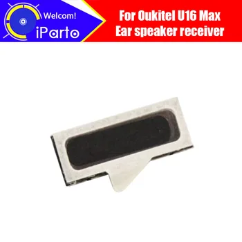6,0 дюйма Oukitel U16 Max приемник динамиков 100% новый оригинальный аксессуар для ремонта наушников переднего уха для мобильного телефона U16 Max.